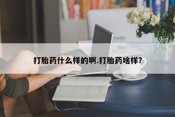 药流药购买联系打胎药什么样的啊.打胎药啥样？