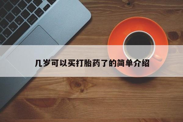 药流药购买联系几岁可以买打胎药了的简单介绍