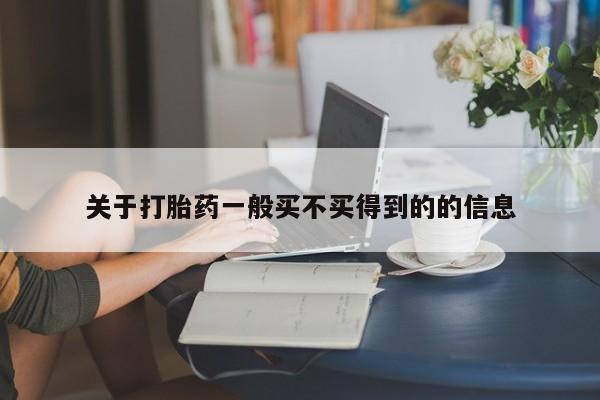 药流药购买联系关于打胎药一般买不买得到的的信息