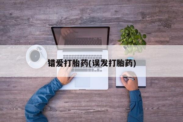 药流药购买联系错爱打胎药(误发打胎药)
