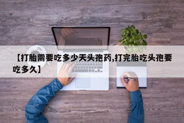 药流药购买联系【打胎需要吃多少天头孢药,打完胎吃头孢要吃多久】
